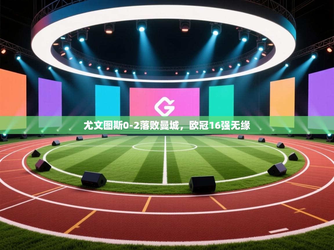 尤文图斯0-2落败曼城,欧冠16强无缘 第1张