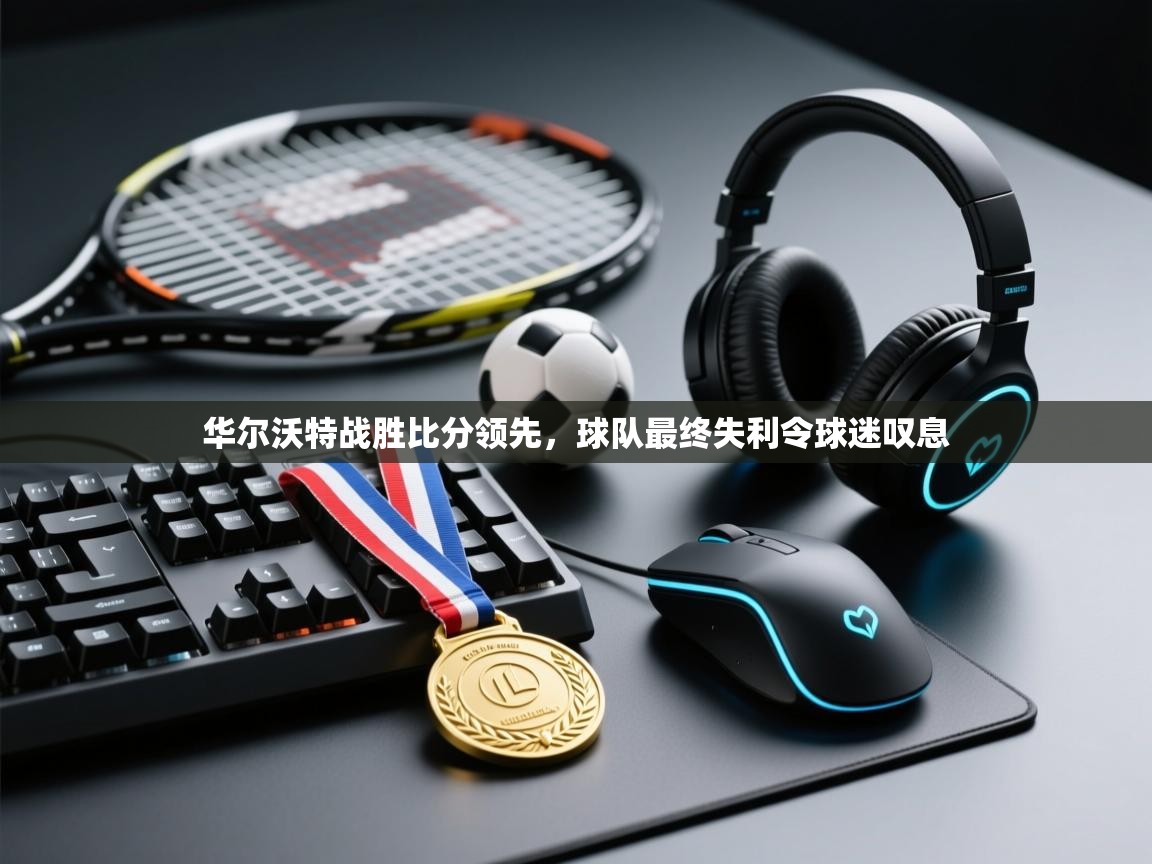 华尔沃特战胜比分领先，球队最终失利令球迷叹息  第2张