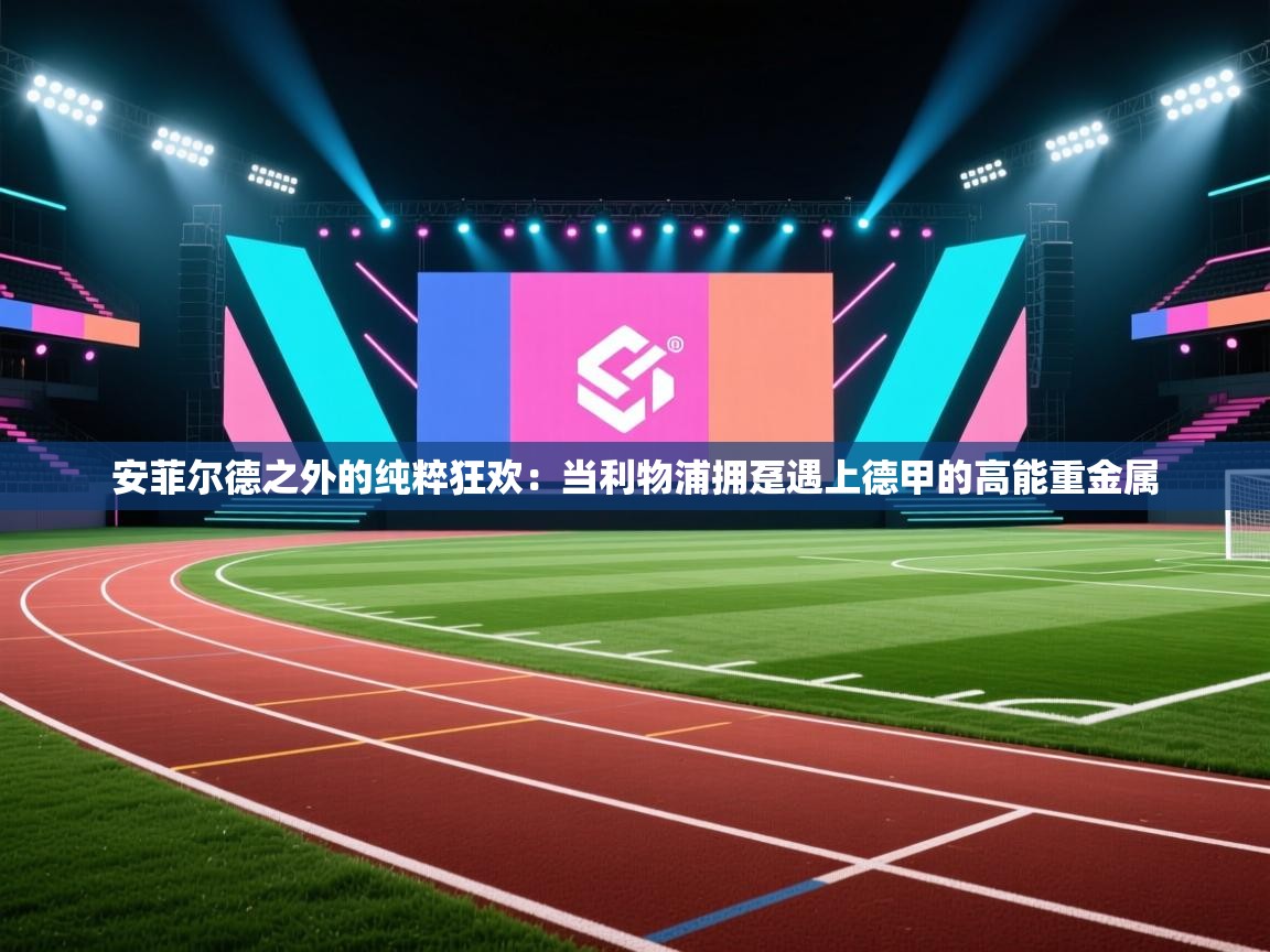 安菲尔德之外的纯粹狂欢:当利物浦拥趸遇上德甲的高能重金属 第1张