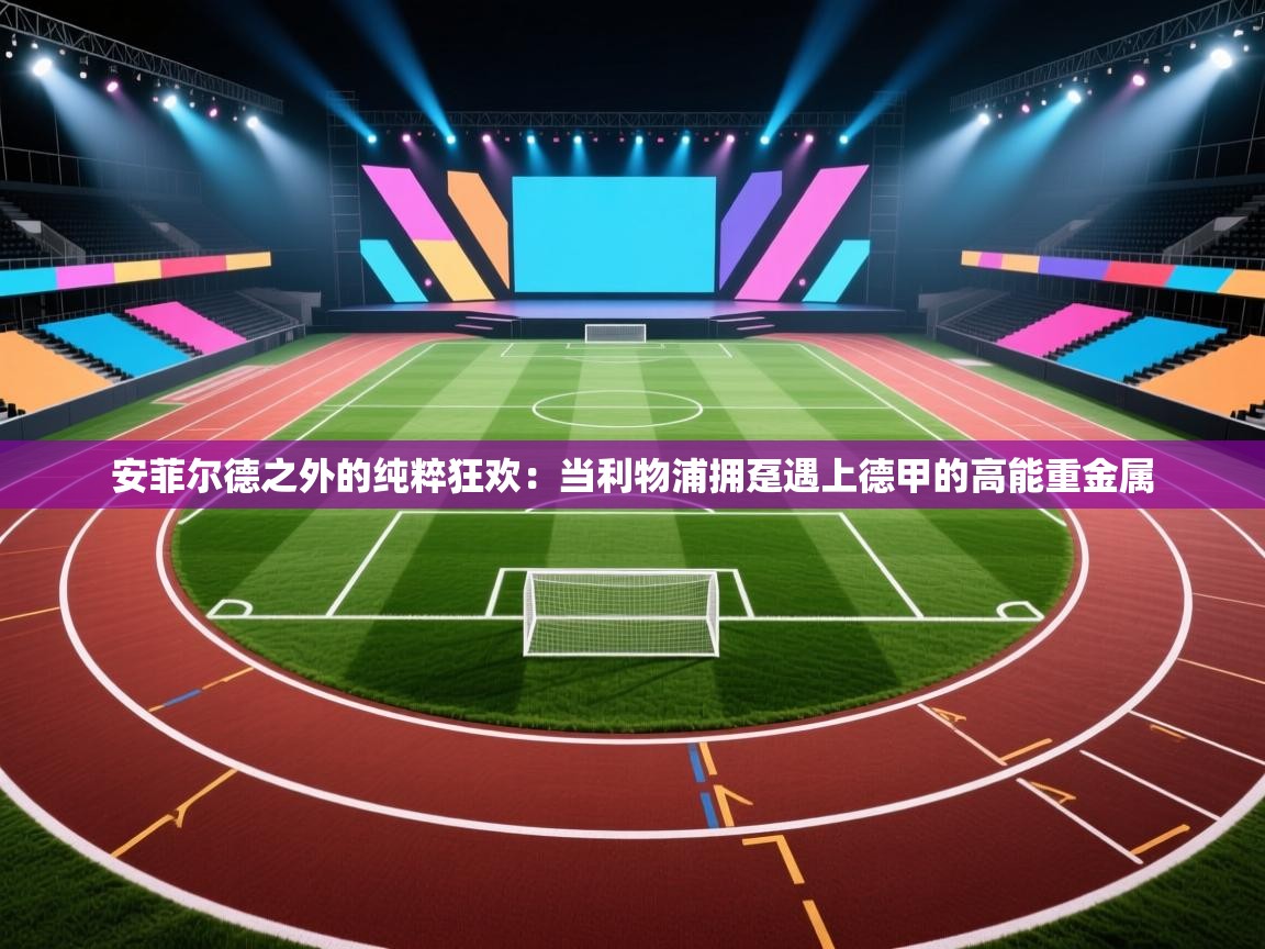 安菲尔德之外的纯粹狂欢:当利物浦拥趸遇上德甲的高能重金属 第2张