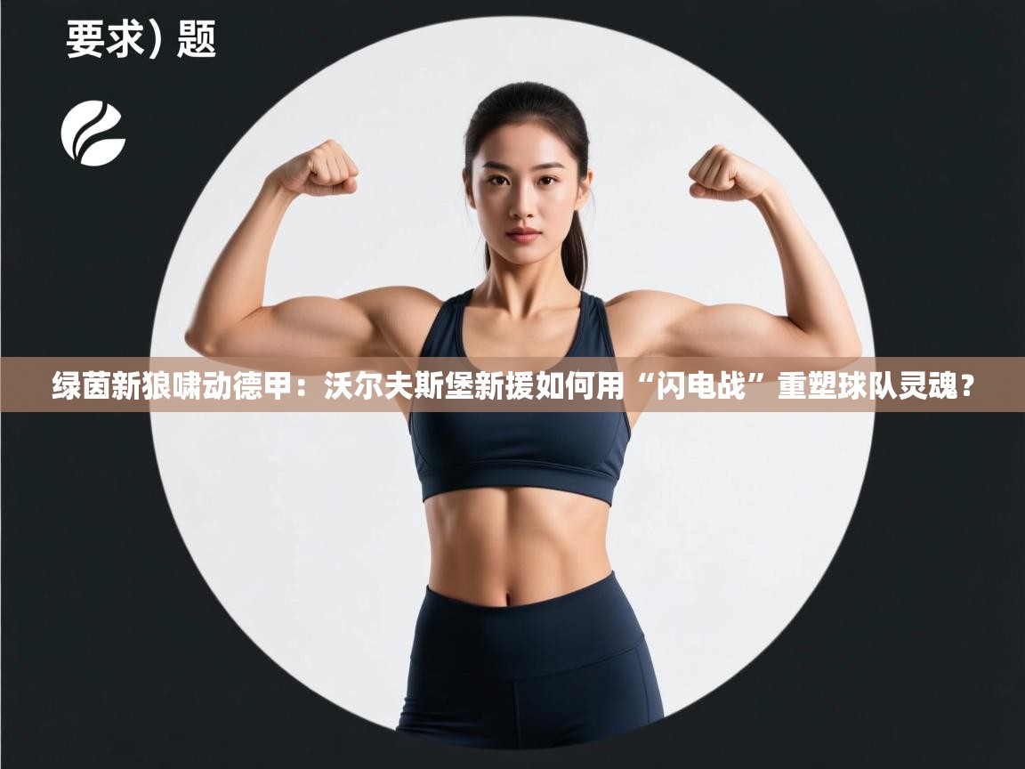 绿茵新狼啸动德甲：沃尔夫斯堡新援如何用“闪电战”重塑球队灵魂？  第2张