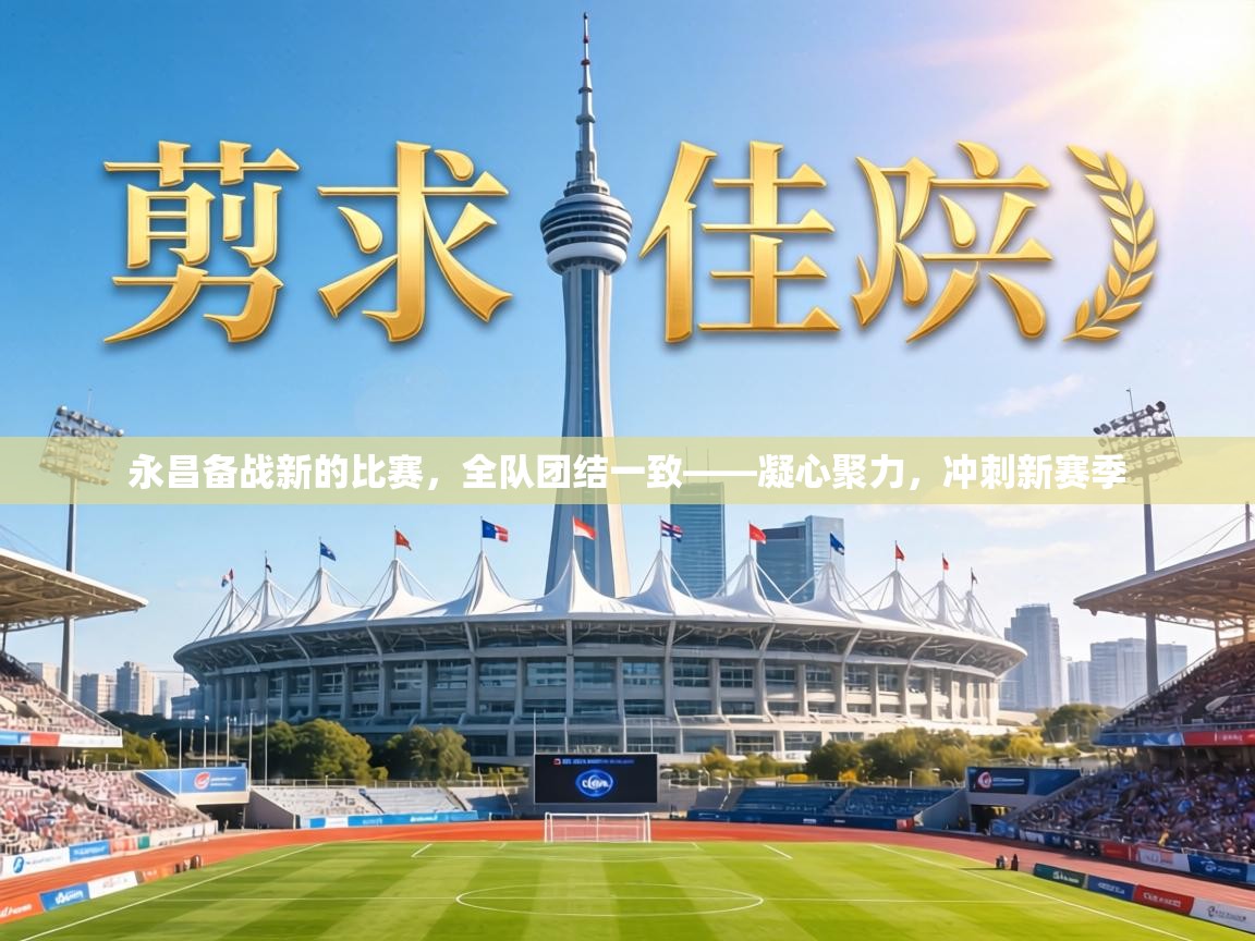 永昌备战新的比赛,全队团结一致——凝心聚力,冲刺新赛季 第1张